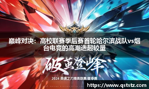 巅峰对决：高校联赛季后赛首轮哈尔滨战队vs烟台电竞的高潮迭起较量
