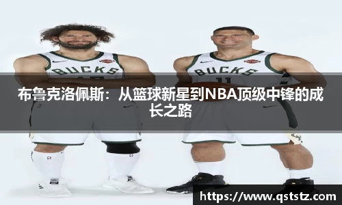 布鲁克洛佩斯：从篮球新星到NBA顶级中锋的成长之路
