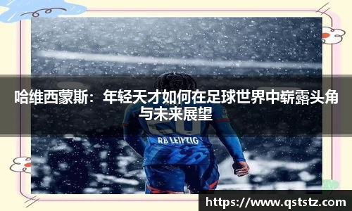 哈维西蒙斯：年轻天才如何在足球世界中崭露头角与未来展望