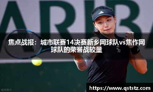 焦点战报：城市联赛14决赛新乡网球队vs焦作网球队的荣誉战较量